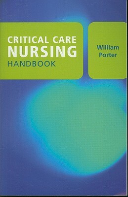 Critical Care Nursing Handbook by William Porter