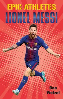 Epic Athletes: Lionel Messi by Dan Wetzel