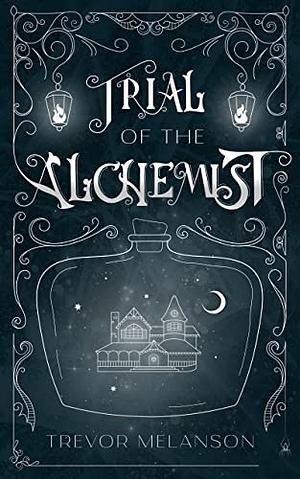 Trial of the Alchemist  by Trevor Melanson
