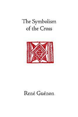 The Symbolism of the Cross by René Guénon, Angus Macnab