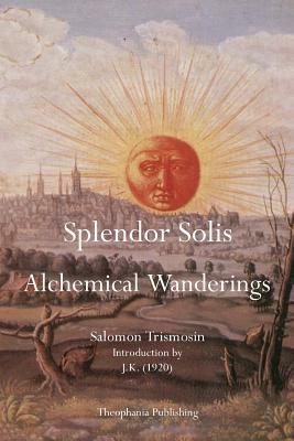 Splendor Solis: Alchemical Wanderings by Salomon Trismosin