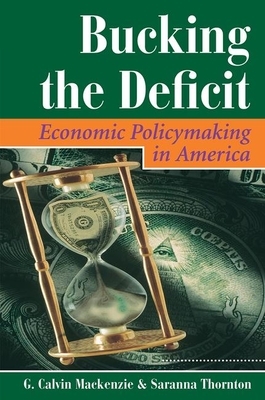 Bucking the Deficit: Economic Policymaking in America by Saranna Thornton, G. Calvin MacKenzie