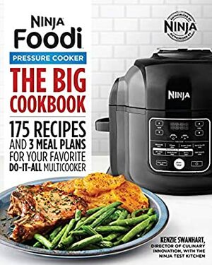 The Big Ninja Foodi Pressure Cooker Cookbook: 175 Recipes and 3 Meal Plans for Your Favorite Do-It-All Multicooker by Kenzie Swanhart