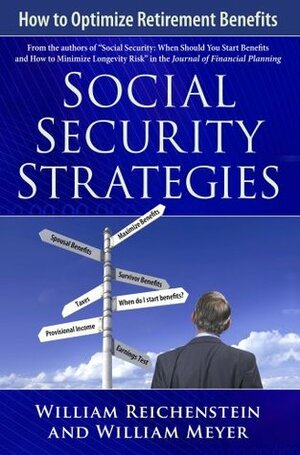 Social Security Strategies: How to Optimize Retirement Benefits by William Meyer, William Reichenstein