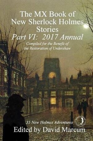 The MX Book of New Sherlock Holmes Stories - Part VI: 2017 Annual by Thomas A. Turley, Robert Perret, Jan Edwards, Mark Mower, David Marcum, Narrelle M. Harris
