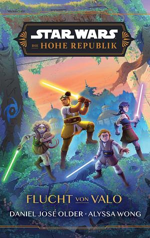 Star Wars: Die Hohe Republik - Flucht von Valo by Daniel José Older, Alyssa Wong