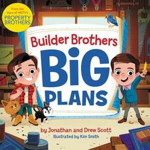 Builder Brothers: Big Plans by Kim Smith, Jonathan Scott, Drew Scott