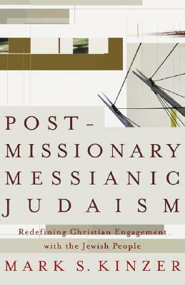 Postmissionary Messianic Judaism: Redefining Christian Engagement with the Jewish People by Mark S. Kinzer