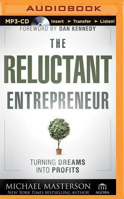 The Reluctant Entrepreneur: Turning Dreams Into Profits by Michael Masterson
