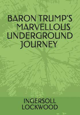 Baron Trump's Marvelous Underground Journey by Ingersoll Lockwood