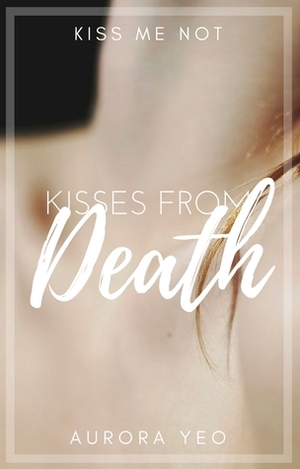 Kisses From Death by Aurora Yeo