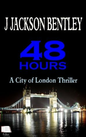 48 Hours: A City of London Thriller by J. Jackson Bentley