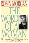 The Word of a Woman: Feminist Dispatches 1968-1992 by Robin Morgan