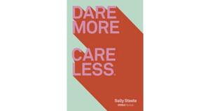 Dare More, Care Less by Sally Steele