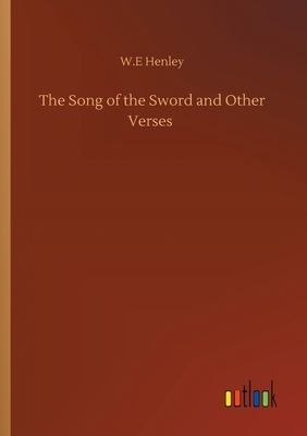 The Song of the Sword and Other Verses by W. E. Henley