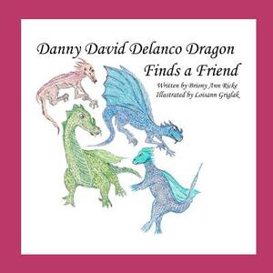 Danny David Delanco Dragon Finds a Friend by Briony Ann Ricke