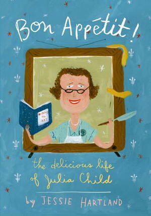 Bon Appetit! The Delicious Life of Julia Child by Jessie Hartland
