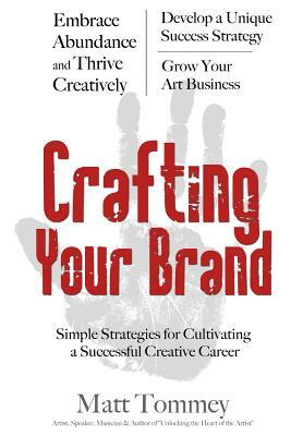 Crafting Your Brand: Simple Strategies for Cultivating a Successful Creative Career by Matt Tommey