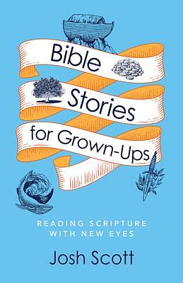 Bible Stories for Grown-Ups by Josh Scott, Josh Scott