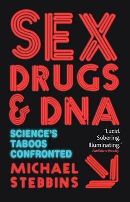 Sex, Drugs and DNA: Science's Taboos Confronted by M. Stebbins