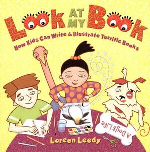 Look at My Book!: How Kids Can Write & Illustrate Terrific Books by Loreen Leedy