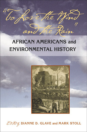 To Love the Wind and the Rain: African Americans and Environmental History by Dianne D. Glave