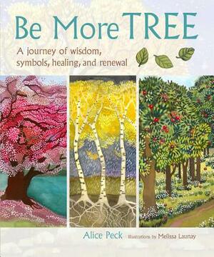 Be More Tree: A Journey of Wisdom, Symbols, Healing, and Renewal by Alice Peck