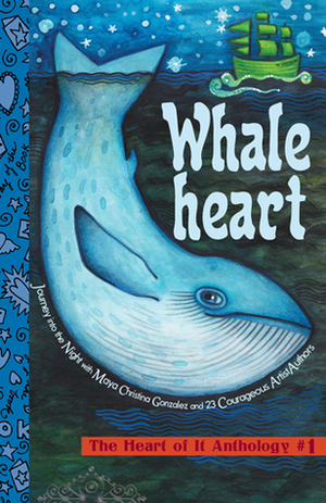 Whaleheart: The Heart of It Anthology #1 by Katherine Mahler, Summer Edward, Silvia Garcia, Indelisa Carrillo, Jim Cartwright, Cynthia A. Weber, Carol Green, Victoria Bruno, Laurie L. Young, Maya Gonzalez, Janine Macbeth, Nataša Savelli, Nicole Davis, Lauraine Gibbons, Jorge Tevalan, Rosalind Lord, Judith Nasse, Laurin Mayeno, Maya Christina González, Innosanto Nagara, Melissa Reyes, Carole Stedronsky, Kenji Tanner, Sanata Nacro