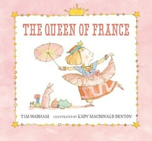 The Queen of France by Kady MacDonald Denton, Tim Wadham