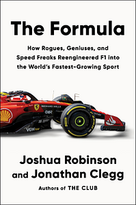 The Formula: How Rogues, Geniuses, and Speed Freaks Reengineered F1 Into the World's Fastest-Growing Sport by Jonathan Clegg, Joshua Robinson