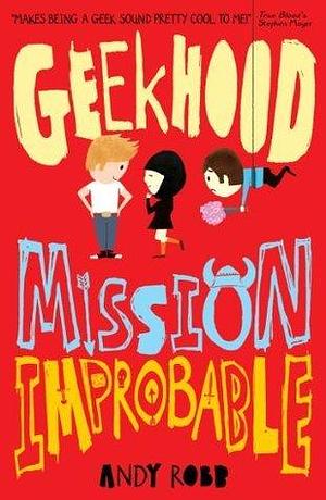 Geekhood: Mission Improbable by Andy Robb, Andy Robb