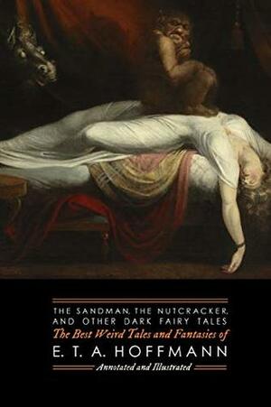 The Sandman, The Nutcracker, and Other Dark Fairy Tales: The Best Weird Tales and Fantasies of E. T. A. Hoffmann (Oldstyle Tales of Murder, Mystery, Horror, and Hauntings) by E.T.A. Hoffmann, M. Grant Kellermeyer