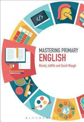 Mastering Primary English by Wendy Jolliffe, David Waugh