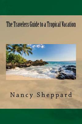 The Travelers Guide to a Tropical Vacation by Nancy Sheppard