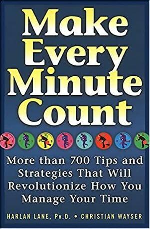 Make Every Minute Count: More than 700 Tips and Strategies that will Revolutionize How You Manage Your Time by Christian Wayser, Harlan Lane