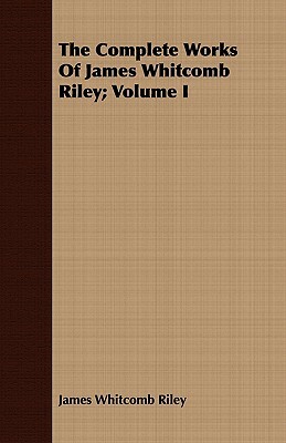 The Complete Works of James Whitcomb Riley; Volume I by James Whitcomb Riley