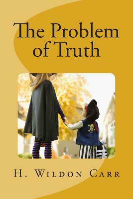 The Problem of Truth by H. Wildon Carr