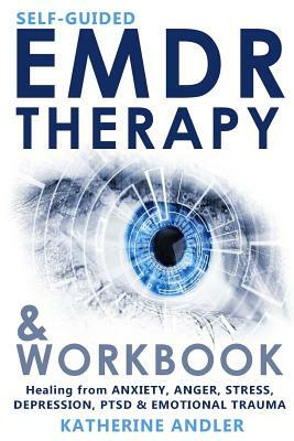 Self-Guided EMDR Therapy & Workbook: Healing from Anxiety, Anger, Stress, Depression, PTSD & Emotional Trauma by Katherine Andler