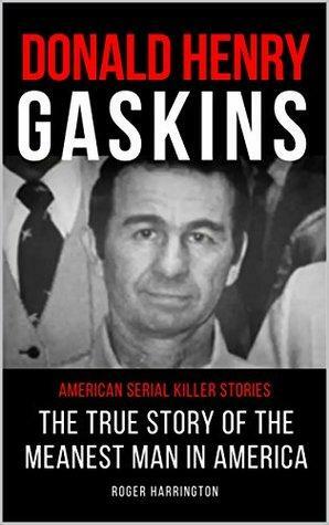 Donald Henry Gaskins: The True Story of the Meanest Man in America by Roger Harrington