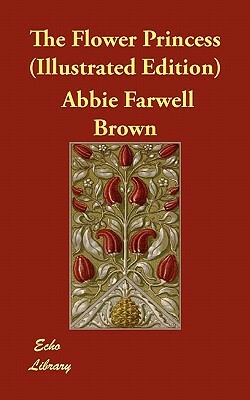 The Flower Princess (Illustrated Edition) by Abbie Farwell Brown
