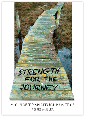Strength for the Journey: A Guide to Spiritual Practice by Renee Miller