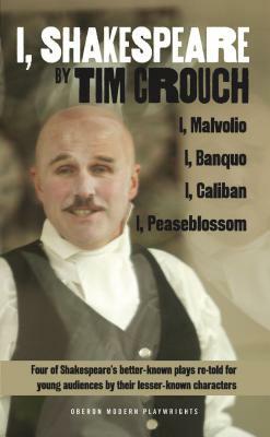 I, Shakespeare: Four of Shakespeare's Better-Known Plays Re-Told for Young Audiences for Their Lesser-Known Characters: I, Malvolio/I, by Tim Crouch