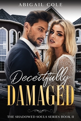 Deceitfully Damaged: A Contemporary Dark Bully Romance by Abigail Cole