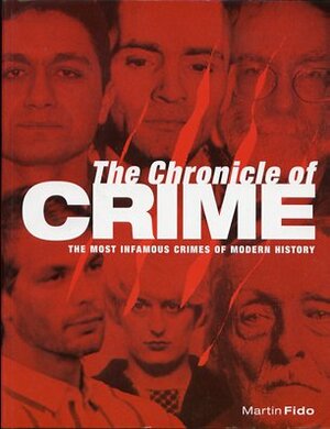 The Chronicle of Crime: The Most Infamous Crimes of Modern History by Martin Fido