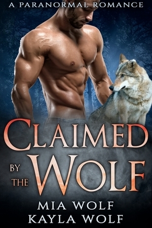 Claimed by the Wolf by Mia Wolf, Kayla Wolf