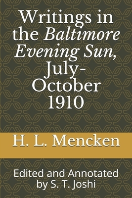 Writings in the Baltimore Evening Sun, July-October 1910: Edited and Annotated by S. T. Joshi by H.L. Mencken