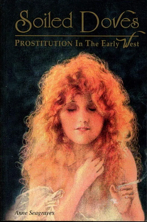 Soiled Doves: Prostitution in the Early West by Anne Seagraves