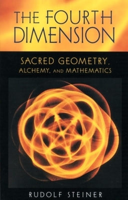 The Fourth Dimension: Sacred Geometry, Alchemy, and Mathematics (Cw 324a) by Rudolf Steiner