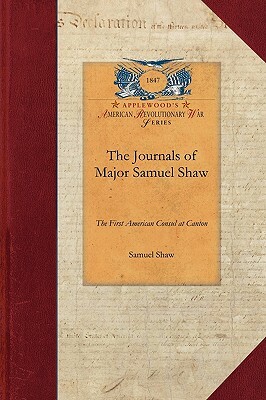 The Journals of Major Samuel Shaw: The First American Consul at Canton by Samuel Shaw