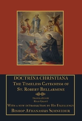 Doctrina Christiana: The Timeless Catechism of St. Robert Bellarmine by St Robert Bellarmine